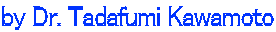 By Tadafumi Kawamoto PhD.